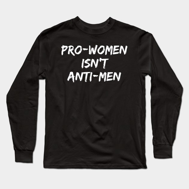 Pro Women Isn't Anti Men Feminist Feminism Long Sleeve T-Shirt by fromherotozero